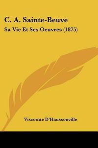 Cover image for C. A. Sainte-Beuve: Sa Vie Et Ses Oeuvres (1875)