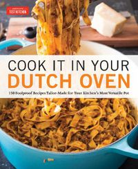 Cover image for Cook It in Your Dutch Oven: 150 Foolproof Recipes Tailor-Made for Your Kitchen's Most Versatile Pot