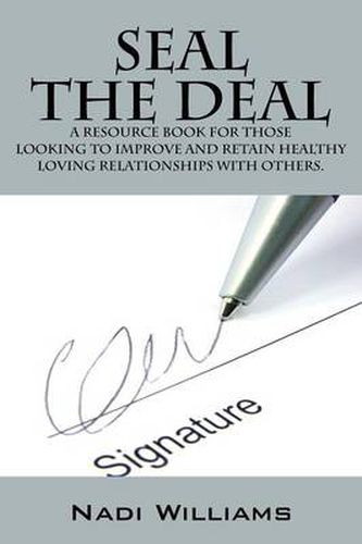 Cover image for Seal the Deal: A Resource Book for Those Looking to Improve and Retain Healthy Loving Relationships with Others.