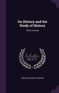 Cover image for On History and the Study of History: Three Lectures