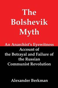 Cover image for The Bolshevik Myth: An Anarchist's Eyewitness Account of the Betrayal and Failure of the Russian Communist Revolution
