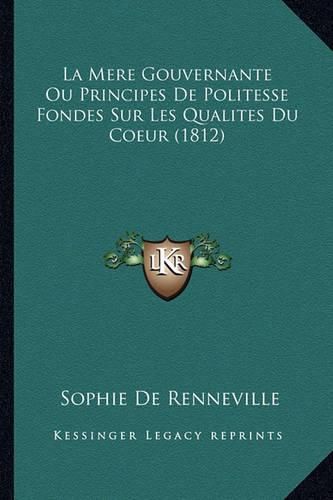 Cover image for La Mere Gouvernante Ou Principes de Politesse Fondes Sur Les Qualites Du Coeur (1812)