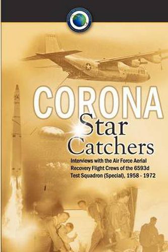 Corona Star Catchers: The Air Force Aerial Recovery Aircrews of the 6593d Test Squadron (Special), 1958-1972