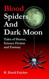 Cover image for Blood Spiders and Dark Moon: Tales of Horror, Science Fiction and Fantasy