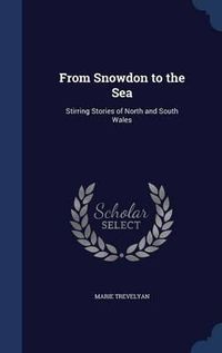 Cover image for From Snowdon to the Sea: Stirring Stories of North and South Wales