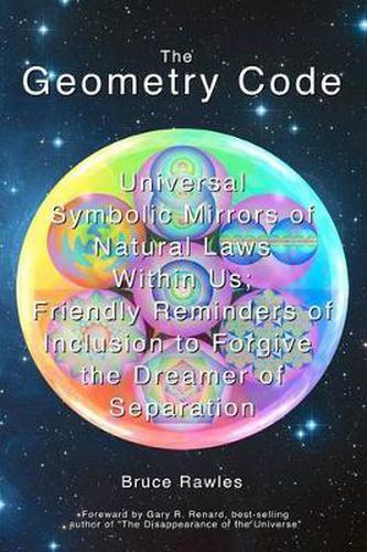 Cover image for The Geometry Code: Universal Symbolic Mirrors of Natural Laws Within Us; Friendly Reminders of Inclusion to Forgive the Dreamer of Separation