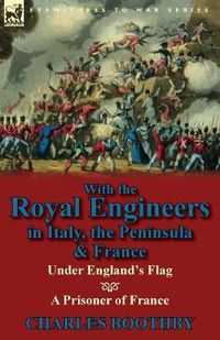 Cover image for With the Royal Engineers in Italy, the Peninsula & France: Under England's Flag and a Prisoner of France