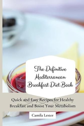 Cover image for The Definitive Mediterranean Breakfast Diet Book: Quick and Easy Recipes for Healthy Breakfast and Boost Your Metabolism