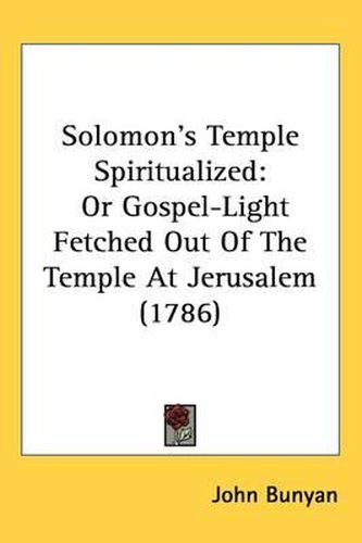 Cover image for Solomon's Temple Spiritualized: Or Gospel-Light Fetched Out Of The Temple At Jerusalem (1786)