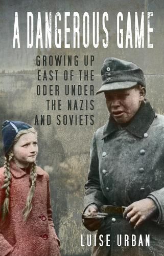 Cover image for A Dangerous Game: Growing Up East of the Oder Under the Nazis and Soviets