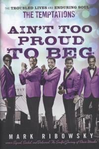 Cover image for Ain't Too Proud to Beg: The Troubled Lives and Enduring Soul of the Temptations