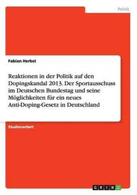 Cover image for Reaktionen in der Politik auf den Dopingskandal 2013. Der Sportausschuss im Deutschen Bundestag und seine Moeglichkeiten fur ein neues Anti-Doping-Gesetz in Deutschland