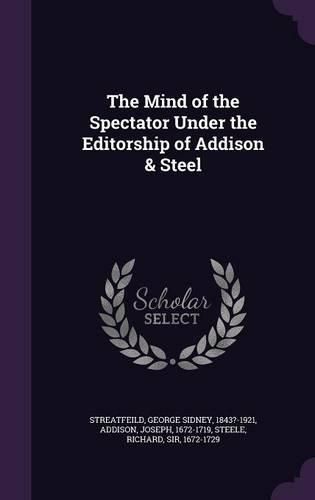Cover image for The Mind of the Spectator Under the Editorship of Addison & Steel