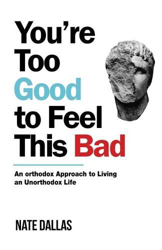 Cover image for You're Too Good to Feel This Bad: An Orthodox Approach to Living an Unorthodox Life