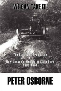 Cover image for We Can Take It!: The Roosevelt Tree Army at New Jersey's High Point State Park 1933-1941
