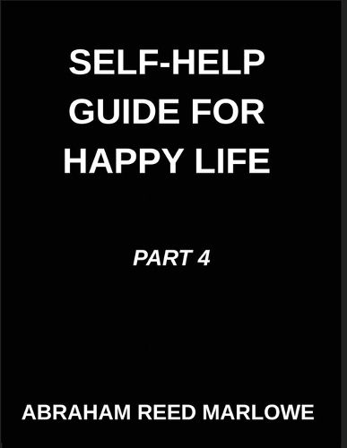 Cover image for Self-help Guide for Happy Life (Part 4)- Self-Help for a Blissful Life, Restoring Heart Health, A Voyage Through Emotional Balance, Mindful Routes to Mental Resilience, Revealing Inner Harmony, Finding Tranquility in Turmoil