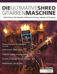 Cover image for Die Ultimative Shred-Gitarren-Maschine: Shred-Gitarre: Die ultimative Anleitung zum Picking, Tapping und Sweeping