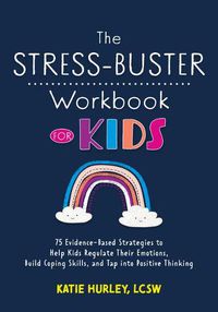 Cover image for The Stress-Buster Workbook for Kids: 75 Evidence-Based Strategies to Help Kids Regulate Their Emotions, Build Coping Skills, and Tap Into Positive Thinking