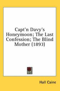 Cover image for Capt'n Davy's Honeymoon; The Last Confession; The Blind Mother (1893)