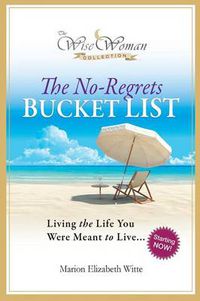 Cover image for Wise Woman Collection-The No-Regrets Bucket List: Living the Life You Were Meant to Live