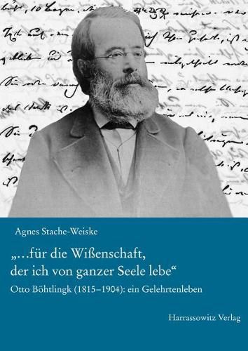 Cover image for ...Fur Die Wissenschaft, Der Ich Von Ganzer Seele Lebe: Otto Bohtlingk (1815-1904): Ein Gelehrtenleben Rekonstruiert Und Beschrieben Anhand Seiner Briefe