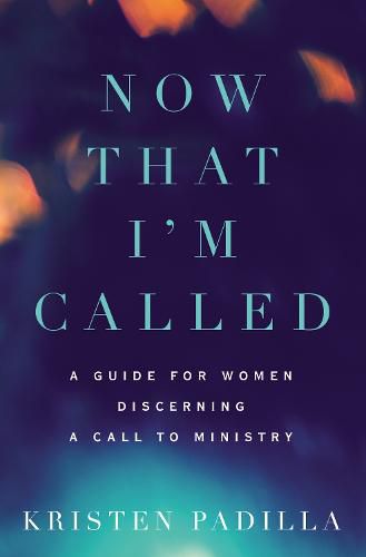 Cover image for Now That I'm Called: A Guide for Women Discerning a Call to Ministry
