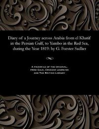 Cover image for Diary of a Journey Across Arabia from El Khatif in the Persian Gulf, to Yambo in the Red Sea, During the Year 1819: By G. Forster Sadlier