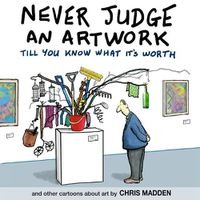 Cover image for Never Judge an Artwork Till You Know What it's Worth: and other cartoons about art