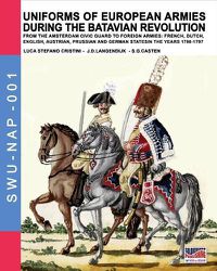 Cover image for Uniforms of European Armies during the Batavian Revolution: From the Amsterdam Civic Guard to foreign armies: French, Dutch, English, Austrian, Prussian and German states in the years 1780-1797