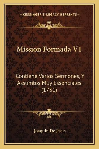 Cover image for Mission Formada V1: Contiene Varios Sermones, y Assumtos Muy Essenciales (1731)