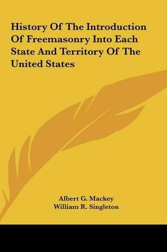 History of the Introduction of Freemasonry Into Each State and Territory of the United States