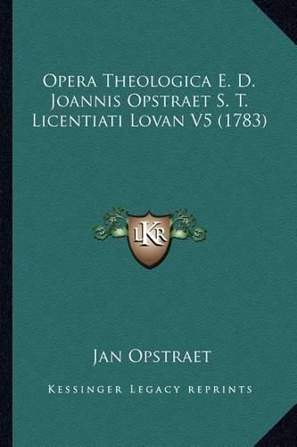 Cover image for Opera Theologica E. D. Joannis Opstraet S. T. Licentiati Lovan V5 (1783)