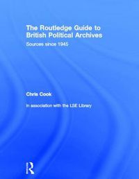 Cover image for The Routledge Guide to British Political Archives: Sources since 1945