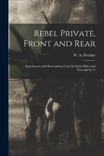 Cover image for Rebel Private, Front and Rear; Experiences and Observations From the Early Fifties and Through the C