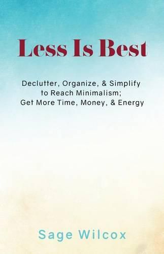 Cover image for Less Is Best: Declutter, Organize, & Simplify to Reach Minimalism; Get More Time