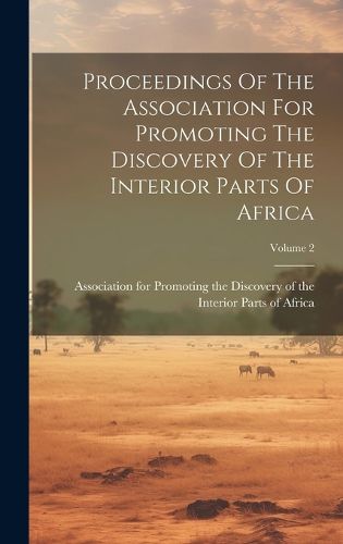 Cover image for Proceedings Of The Association For Promoting The Discovery Of The Interior Parts Of Africa; Volume 2