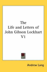 Cover image for The Life and Letters of John Gibson Lockhart V1