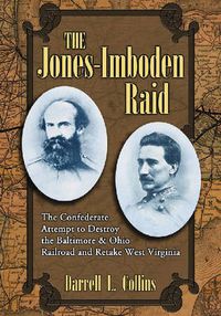 Cover image for The Jones-Imboden Raid: The Confederate Attempt to Destroy the Baltimore and Ohio Railroad and Retake West Virginia