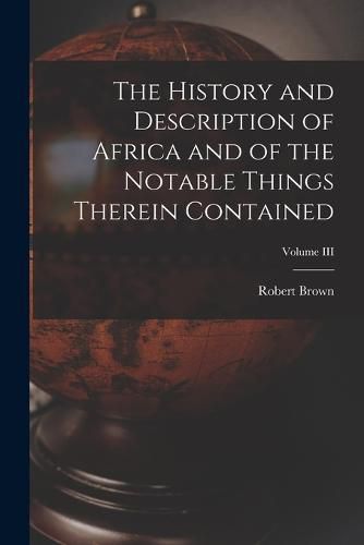 Cover image for The History and Description of Africa and of the Notable Things Therein Contained; Volume III