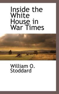 Cover image for Inside the White House in War Times