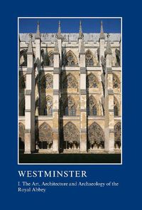 Cover image for Westminster: I. The Art, Architecture and Archaeology of the Royal Abbey