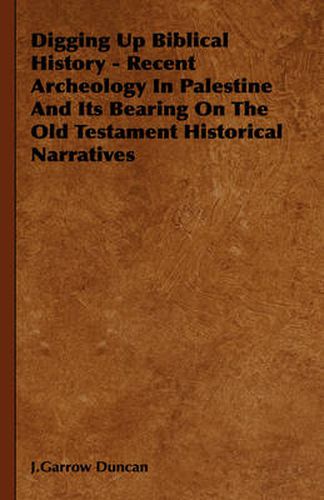 Cover image for Digging Up Biblical History - Recent Archeology in Palestine and Its Bearing on the Old Testament Historical Narratives