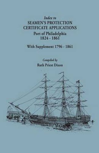 Cover image for Index to Seamen's Protection Certificate Applications. Port of Philadelphia, 1824-1861. Record Group 36, Records of the Bureau of Customs, National Archives and Records Administration, Washington, D.C.; With Supplement 1796-1861