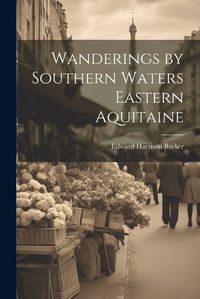 Cover image for Wanderings by Southern Waters Eastern Aquitaine