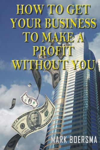 Cover image for How to Get Your Business to Make a Profit without You