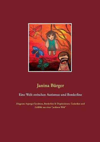 Cover image for Eine Welt zwischen Autismus und Borderline: Diagnose Asperger Syndrom, Borderline & Depressionen. Gedanken und Gefuhle aus einer anderen Welt