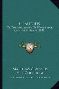 Cover image for Claudius: Or the Messenger of Wandsbeck, and His Message (1859)