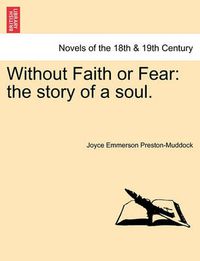 Cover image for Without Faith or Fear: The Story of a Soul.