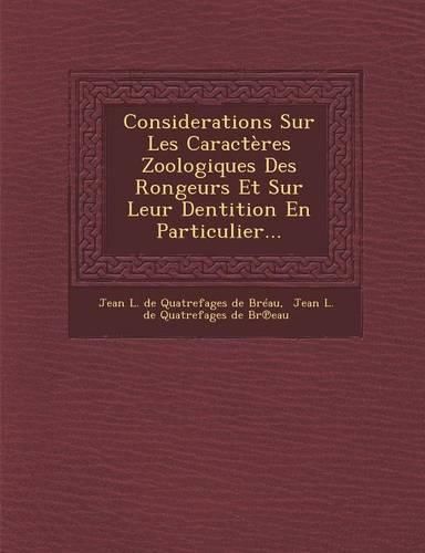 Cover image for Considerations Sur Les Caracteres Zoologiques Des Rongeurs Et Sur Leur Dentition En Particulier...