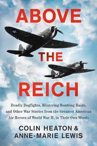 Cover image for Above The Reich: Deadly Dogfights, Blistering Bombing Raids, and Other War Stories from the Greatest American Air Heroes of World War I